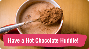 Have a Hot Chocolate Huddle!