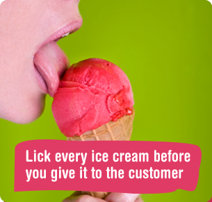 Lick every ice cream before you give it to the customer